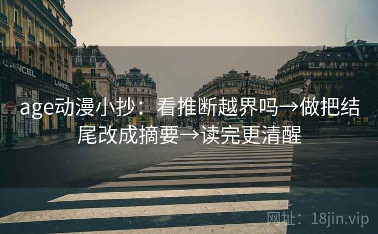 age动漫小抄：看推断越界吗→做把结尾改成摘要→读完更清醒
