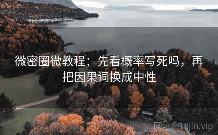 微密圈微教程:先看概率写死吗,再把因果词换成中性 微密圈微教程:先看概率写死吗,再把因果词换成中性